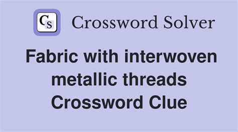 fabric woven with metallic threads crossword clue|FABRIC WOVEN WITH METALLIC THREADS Crossword Clue.